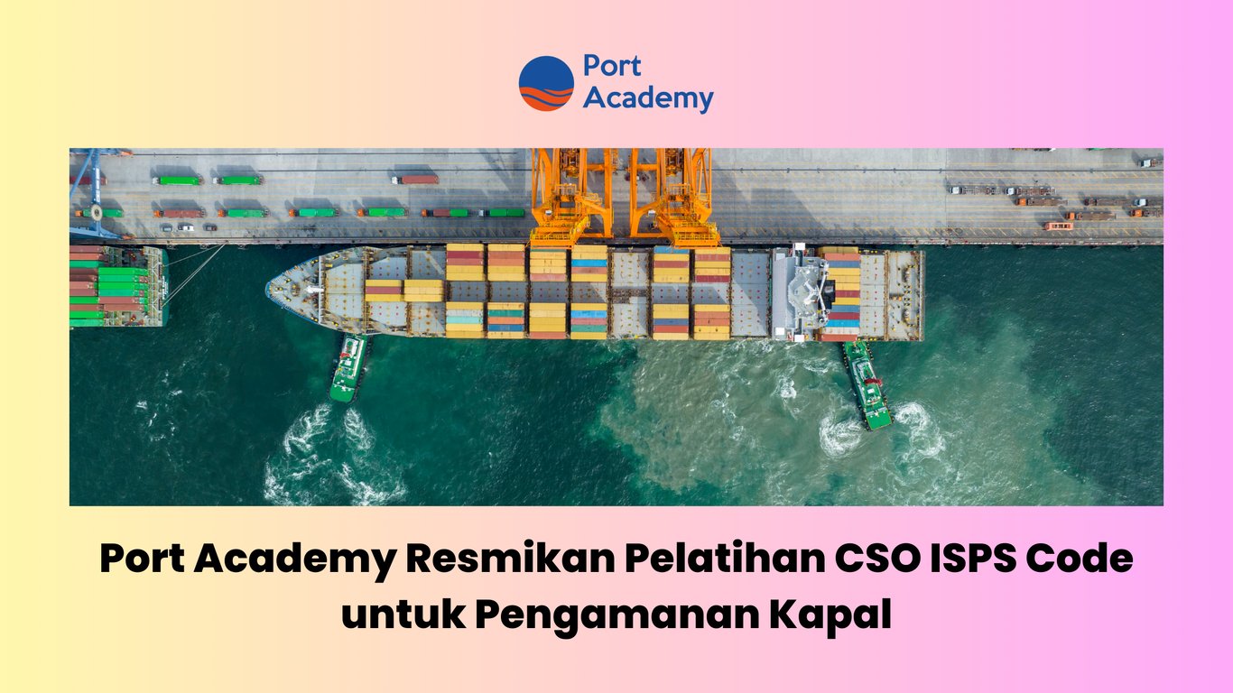 Port Academy Luncurkan Pelatihan CSO ISPS Code untuk Keamanan Kapal